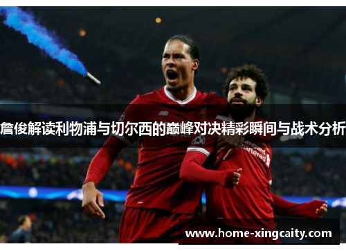 詹俊解读利物浦与切尔西的巅峰对决精彩瞬间与战术分析