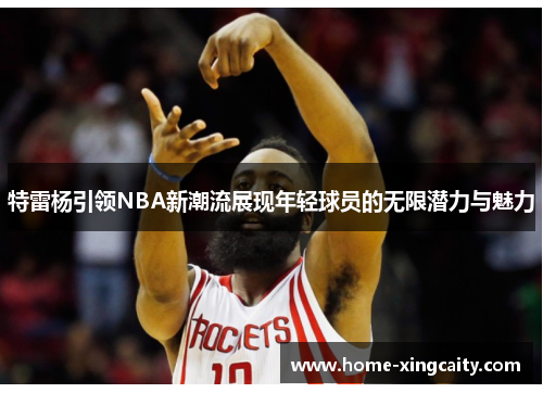 特雷杨引领NBA新潮流展现年轻球员的无限潜力与魅力